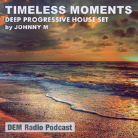 Timeless Moments | Deep Progressive House Set | DEM Radio Podcast by Johnny M