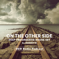 On The Other Side | Deep Progressive House Set | DEM Radio Podcast by Johnny M