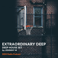 Extraordinary Deep | DEM Radio Podcast by Johnny M
