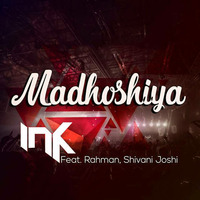 Madhoshiyan - INK Feat. Rehman &amp; Shivani Joshi - Official Remix by IMRAN KHAN (DJ INK)