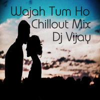 Wajah Tum Ho  Chillout Mix Dj Vijay by Dj Vijay