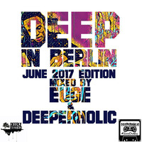 Deep In Berlin June2017 Edition Mixed By [Euge &amp; Deeperholic] by Deeperholic