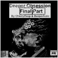Deeper Obsession Final Part by CherryDeep &amp; Deeperholic by Deeperholic
