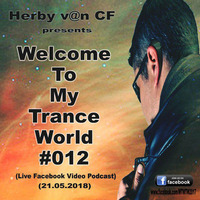 Herby v@n CF - Welcome To My Trance World #012 (Facebook Live Video Podcast 21.05.2018) by Herby van CF   official