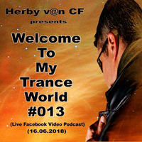 Herby v@n CF - Welcome To My Trance World #013 (Facebook Live Video Podcast 16.06.2018) by Herby van CF   official