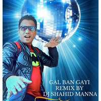 GAL BAN GAYI REMIX BY DJ SHAHID MANNA by Deejay Shahid Manna