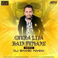 CHURA LIYA HAIN TUMANE - REMIX BY DJ SHAHID MANNA by Deejay Shahid Manna