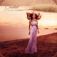 CHAAHAT  — DJ FARRUKH SMASHUP by DJ Farrukh