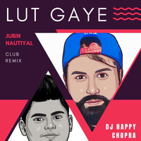 LUT GAYE (JUBIN NAUTIYAL) - 128 BPM CLUB REMIX -DJ HAPPY CHOPRA FT DJ NARUTO by DJ Happy Chopra