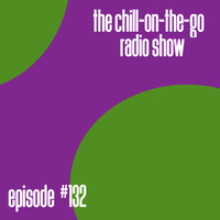 The Chill-On-The-Go Radio Show - Episode #132 by The Chill-On-The-Go Radio Show
