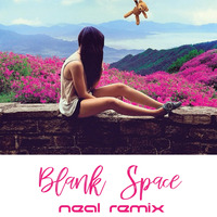 Blank Space - NEAL Remix by NEALMUSIC