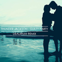 Thunder Jackson - Guilty Party (Dealirium Remix) by Dealirium
