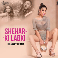 SHEHAR KI LADKI - DJ SWAY by DJ SWAY