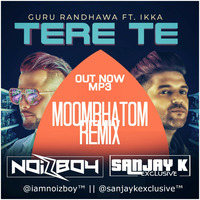 Tere Te - Moombhatom Remix -  Noizboy x Sanjay K Exclusive Kyontar by Sanjay K Exclusive Kyontar