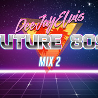 DeeJayElvis - Future 80s - Part 2 by elvisontour