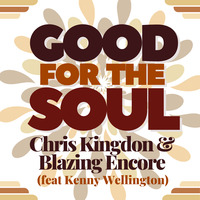 Good fot the Soul - Chris Kingdon &amp; Blazing Encore (ft Kenny Wellington) by Blazing Encore