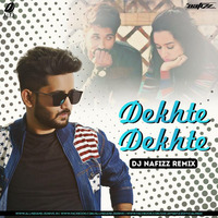 Dekhte Dekhte (Extended) - DJ NAFIZZ - Remix 320Kbps by DJ Nafizz