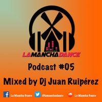 La Mancha Dance Podcast #05 [Dj Juan Ruiperez] by La Mancha Dance