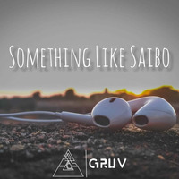 SOMETHING LIKE SAIBO - GRUV MASHUP by Gruv
