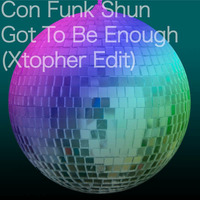 Con Fun Shun - Got To Be Enough (Xtopher Edit) by Xtopher