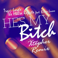 He's My Bitch (Xtopher Remix) - Traci Lords vs. The House Rejects ft. Brian Lucas by Xtopher