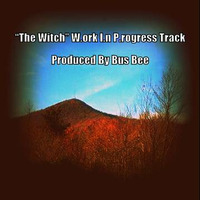&quot;The Witch&quot; Incomplete W.ork I.n P.rogress Track Demo by Bus Bee