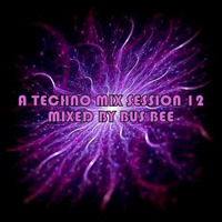 A Techno Mix Session 12: Mixed By Bus Bee by Bus Bee
