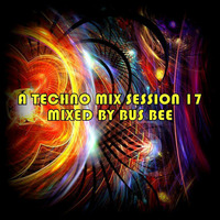 A Techno Mix Session 17: Mixed By Bus Bee by Bus Bee