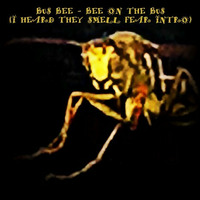 Bus Bee - Bee On A Bus (I Heard They Smell Fear) Intro by Bus Bee