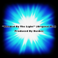 &quot;Blinded By The Light&quot; (Original Mix) Produced By Bus Bee by Bus Bee