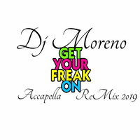 Dj Moreno😘Get Your Freak On Accapella ReMix 2019😘Germany🎶BPM 9o🎶 by x Dj Moreno Germany x