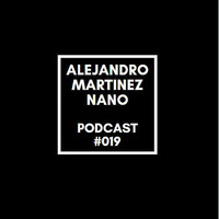 Podcasts 019 - Nano by Alejandro Martínez Nano Dj