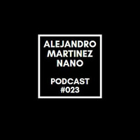 Podcasts 023 - Nano by Alejandro Martínez Nano Dj