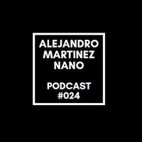 Podcasts 024 - Nano by Alejandro Martínez Nano Dj