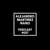 Podcasts 027- Nano by Alejandro Martínez Nano Dj