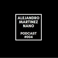 Podcasts 004 - Nano by Alejandro Martínez Nano Dj