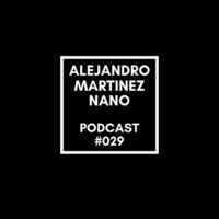 Podcasts 029 - Nano by Alejandro Martínez Nano Dj