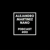 Podcasts 012 - Nano by Alejandro Martínez Nano Dj