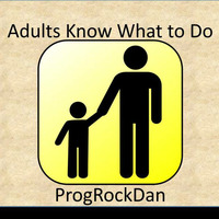 Adults Know What to Do by ProgRockDan1