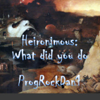 Heironimous   What Did You Do by ProgRockDan1