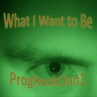 What I want to be by ProgRockDan1