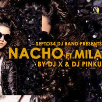 Nacho ft. Mila (2k16 Remix) by DJ X &amp; DJ Pinku by ABDC