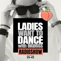 LADIES WANT TO DANCE RADIO SHOW with Bigboss
