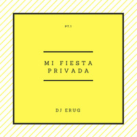 Dj Erug - Mi Fiesta Privada by DJ Erug