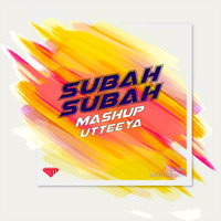 Utteeya - Subah Subah (Mashup) by UTTEEYA💎