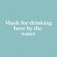 music for drinking beer by the water by Stuart Daly