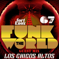 Los Chicos Altos present Funk The World 67 by Fort Knox Recordings