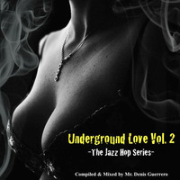 Underground Love Vol. 2 -The Jazz Hop &amp; Soul Groove Series- by Denis Guerrero