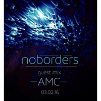 NoBorders guest mix AMC 03.02.16 by NoBorders