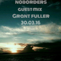 NoBorders guest mix Grant Fuller 30.03.2016 by NoBorders